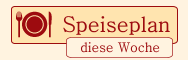 Speiseplan f&uuml;r diese Woche
